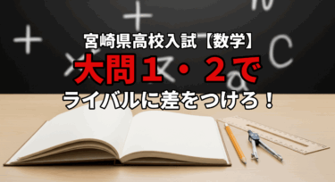 【宮崎県立高校入試】数学のトリセツ① ～まずはここから！試験の全体像と得点源の大問1・2を完全攻略～
